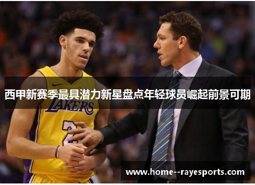 西甲新赛季最具潜力新星盘点年轻球员崛起前景可期