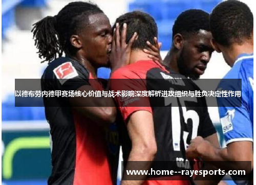 以德布劳内德甲赛场核心价值与战术影响深度解析进攻组织与胜负决定性作用